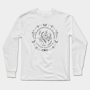 In Our Waiting god Is Working - Christian Quote Long Sleeve T-Shirt